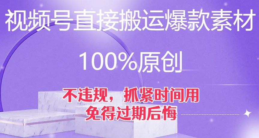 视频号直接搬运爆款素材，100%原创，不违规，抓紧时间用，免得过期后悔【揭秘】_海蓝资源库