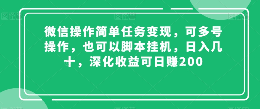 微信操作简单任务变现，可多号操作，也可以脚本挂机，日入几十，深化收益可日赚200【揭秘】_海蓝资源库