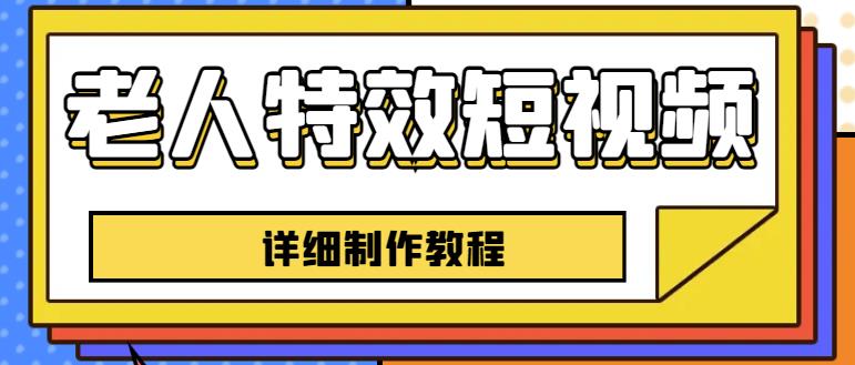 老人特效短视频创作教程，一个月涨粉5w粉丝秘诀新手0基础学习【全套教程】_海蓝资源库