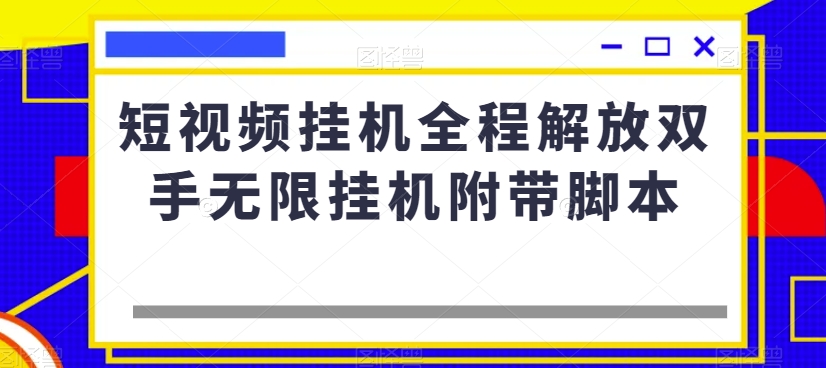 短视频挂机全程解放双手无限挂机附带脚本_海蓝资源库