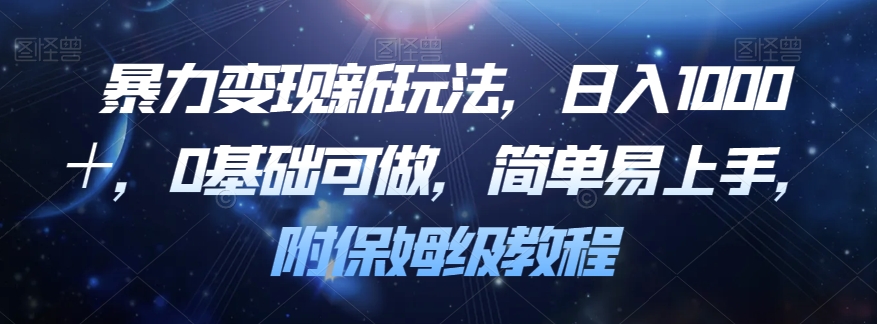 暴力变现新玩法，日入1000＋，0基础可做，简单易上手，附保姆级教程【揭秘】_海蓝资源库