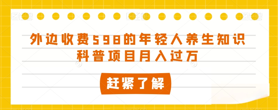 外边收费598的年轻人养生知识科普项目月入过万【揭秘】_海蓝资源库