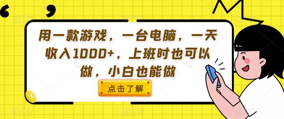 用一款游戏，一台电脑，一天收入1000+，上班时也可以做，小白也能做【揭秘】_海蓝资源库