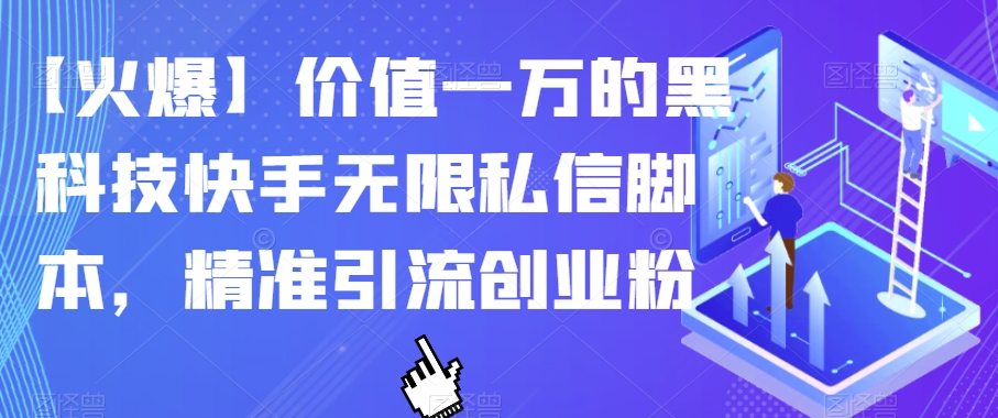 【火爆】价值一万的黑科技快手无限私信脚本，精准引流创业粉_海蓝资源库