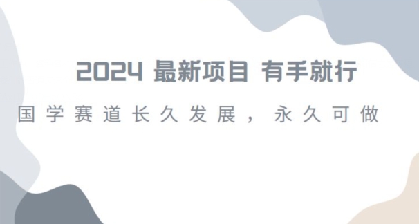 2024超火国学项目，小白速学，月入过万，过个好年【揭秘】_海蓝资源库