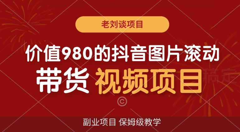 价值980的抖音图片滚动带货视频副业项目，保姆级教学【揭秘】_海蓝资源库