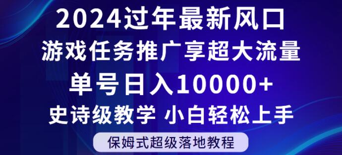 2024年过年新风口，游戏任务推广，享超大流量，单号日入10000+，小白轻松上手【揭秘】_海蓝资源库