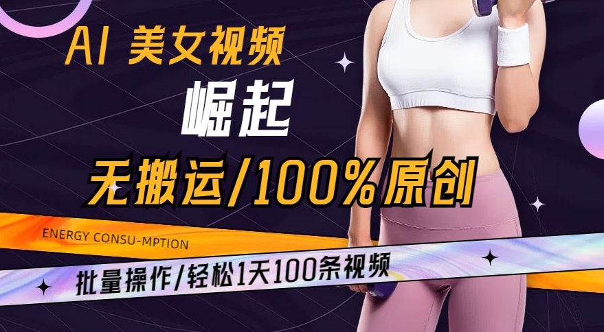 AI美女视频崛起玩法无搬运100%原创，批量操作，轻松1天100条【揭秘】_海蓝资源库