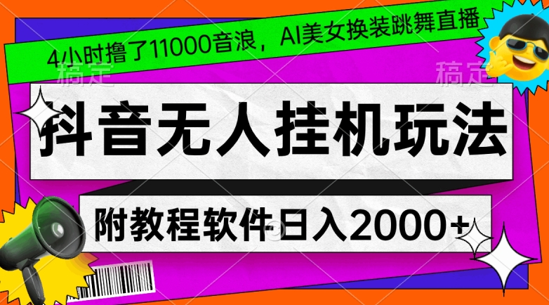 4小时撸了1.1万音浪，AI美女换装跳舞直播，抖音无人挂机玩法，对新手小白友好，附教程和软件【揭秘】_海蓝资源库