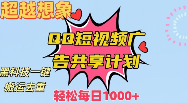 超越想象！黑科技一键搬运去重QQ短视频广告共享计划，每日收入轻松1000+【揭秘】_海蓝资源库