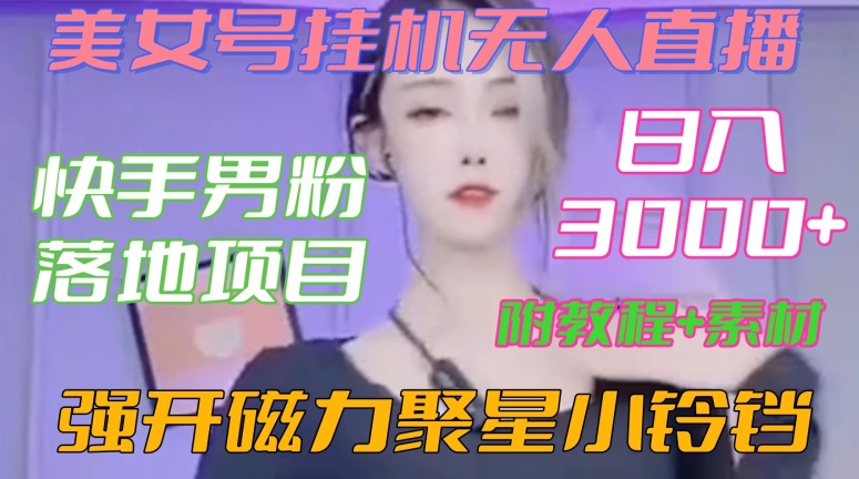 快手男粉落地项目，美女号挂机无人直播，强开磁力聚星小铃铛，日入3000+【附教程和美女素材】【揭秘】_海蓝资源库