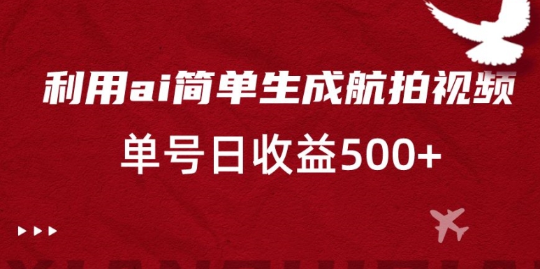 利用ai简单复制粘贴，生成航拍视频，单号日收益500+【揭秘】_海蓝资源库