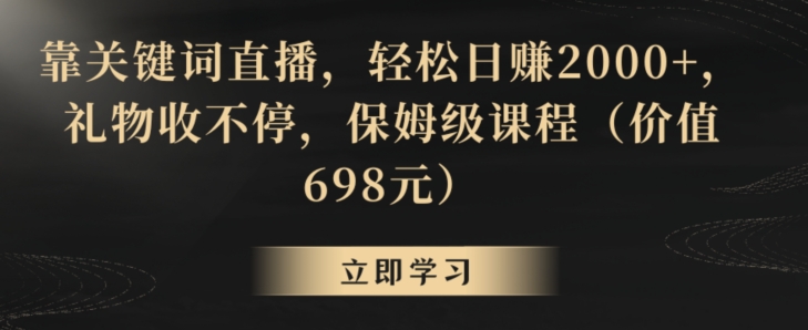 靠关键词直播，轻松日赚2000+，礼物收不停，保姆级课程（价值698元）【揭秘】_海蓝资源库