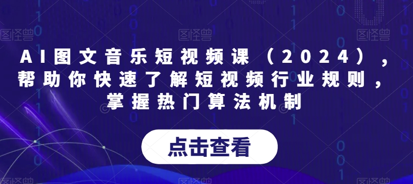 AI图文音乐短视频课（2024）,帮助你快速了解短视频行业规则，掌握热门算法机制_海蓝资源库