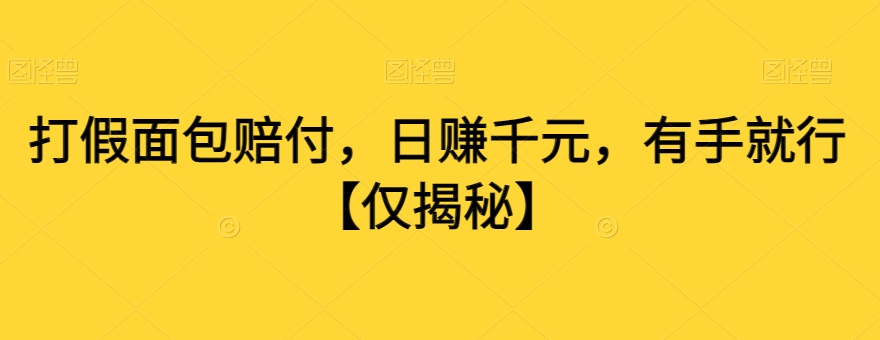 打假面包赔付，日赚千元，有手就行【仅揭秘】_海蓝资源库