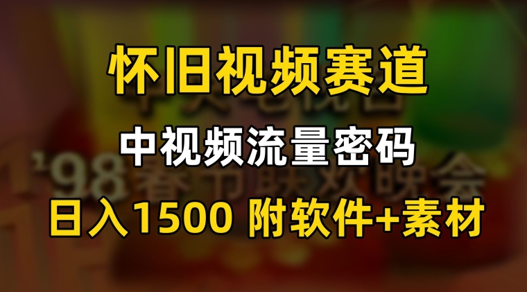 中视频流量密码，怀旧视频赛道，日1500，保姆式教学【揭秘】_海蓝资源库