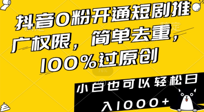 抖音0粉开通短剧推广权限，简单去重，100%过原创，小白也可以轻松日入1000+【揭秘】_海蓝资源库