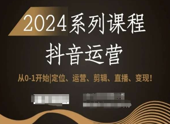 2024抖音运营全套系列课程，从0-1开始，定位、运营、剪辑、直播、变现！_海蓝资源库