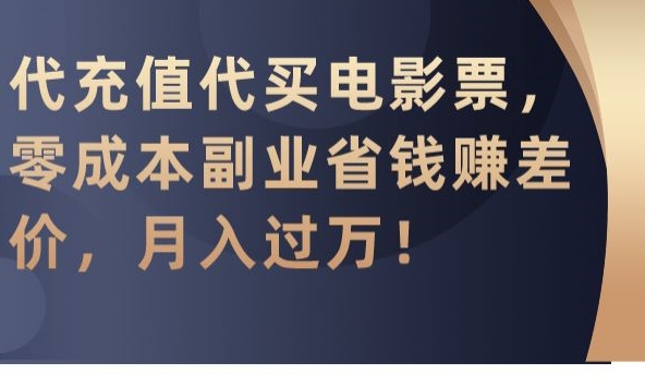 代充值代买电影票，零成本副业省钱赚差价，月入过万【揭秘】_海蓝资源库