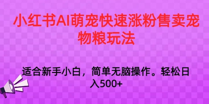 小红书AI萌宠快速涨粉售卖宠物粮玩法，日入1000+【揭秘】_海蓝资源库