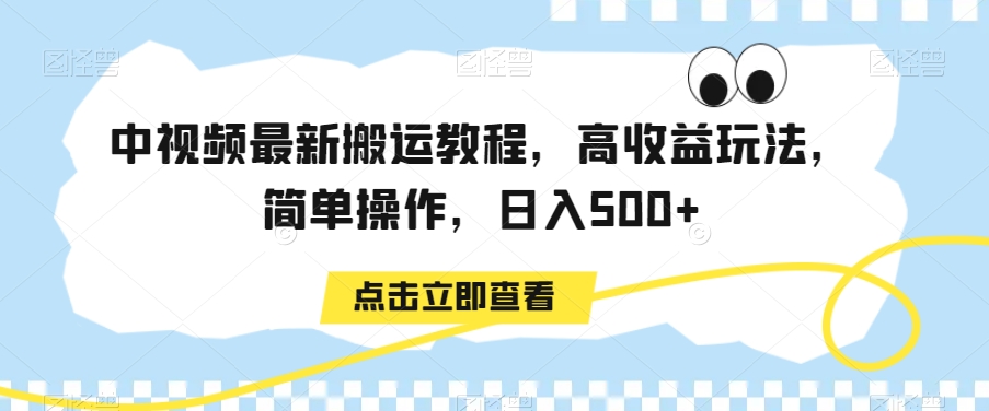 中视频最新搬运教程，高收益玩法，简单操作，日入500+【揭秘】_海蓝资源库