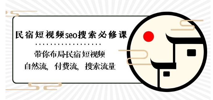 民宿-短视频seo搜索必修课：带你布局-民宿短视频自然流，付费流，搜索流量_海蓝资源库