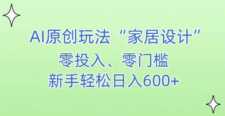 AI家居设计，简单好上手，新手小白什么也不会的，都可以轻松日入500+【揭秘】_海蓝资源库