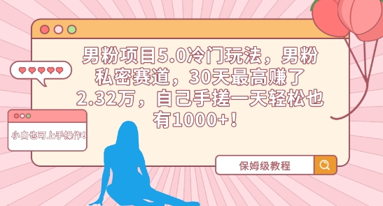 男粉项目5.0冷门玩法，男粉私密赛道，30天最高赚了2.32万，自己手搓一天轻松也有1000+【揭秘】_海蓝资源库