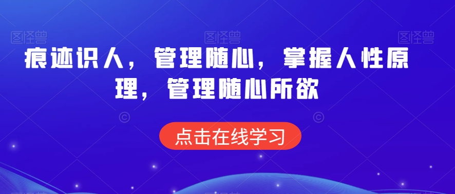 痕迹识人，管理随心，掌握人性原理，管理随心所欲_海蓝资源库