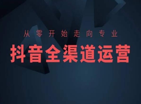 从零开始走向专业，抖音全渠道运营，抖音电商培训_海蓝资源库