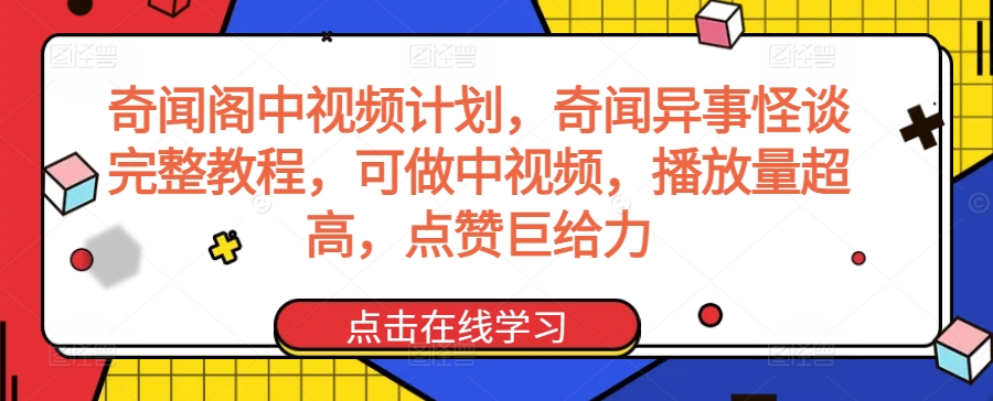 奇闻阁中视频计划，奇闻异事怪谈完整教程，可做中视频，播放量超高，点赞巨给力_海蓝资源库