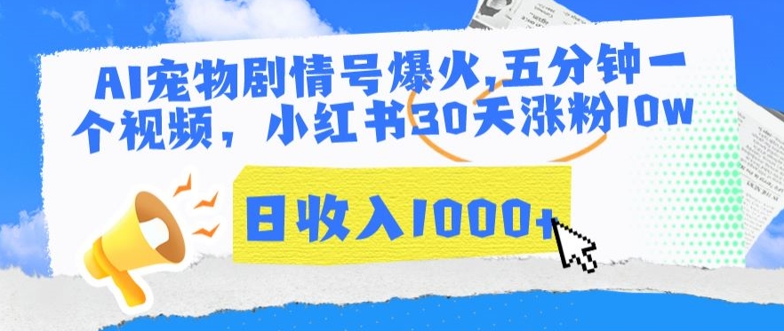 AI宠物剧情号爆火，五分钟一个视频，小红书30天涨粉10w，日收入1000+【揭秘】_海蓝资源库