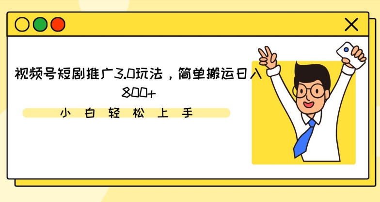 视频号短剧推广3.0玩法，简单搬运日入800+【揭秘】_海蓝资源库