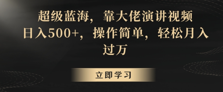 超级蓝海，靠大佬演讲视频，日入500+，操作简单，轻松月入过万【揭秘】_海蓝资源库