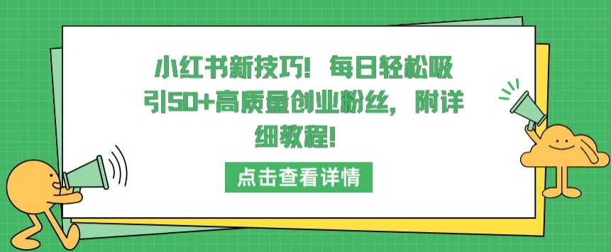 小红书新技巧，每日轻松吸引50+高质量创业粉丝，附详细教程【揭秘】_海蓝资源库