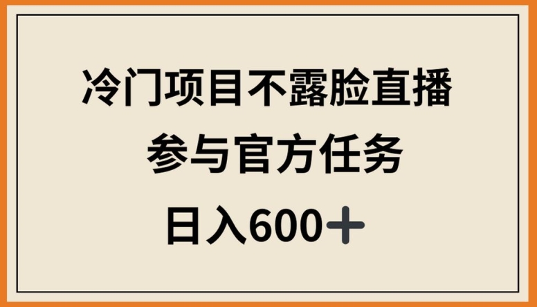 冷门项目不露脸直播，参与官方任务，日入600+【揭秘】_海蓝资源库