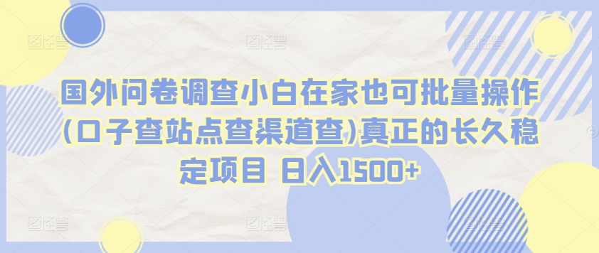 国外问卷调查小白在家也可批量操作(口子查站点查渠道查)真正的长久稳定项目 日入1500+【揭秘】_海蓝资源库