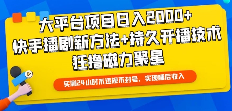 大平台项目日入2000+，快手播剧新方法+持久开播技术，狂撸磁力聚星【揭秘】_海蓝资源库