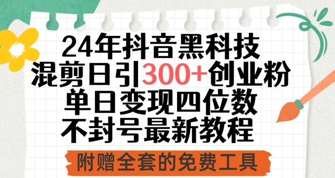 24年抖音黑科技混剪日引300+创业粉，单日变现四位数不封号最新教程【揭秘】_海蓝资源库