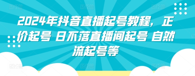 2024年抖音直播起号教程，正价起号 日不落直播间起号 自然流起号等_海蓝资源库