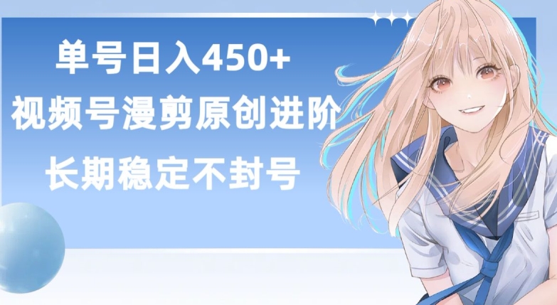 单号日赚450+，视频号原创漫剪进阶版，长久稳定，而且具有睡后收益【揭秘】_海蓝资源库