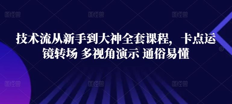 技术流从新手到大神全套课程，卡点运镜转场 多视角演示 通俗易懂_海蓝资源库