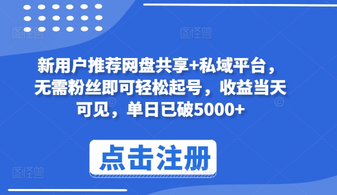 新用户推荐网盘共享+私域平台，无需粉丝即可轻松起号，收益当天可见，单日已破5000+【揭秘】_海蓝资源库