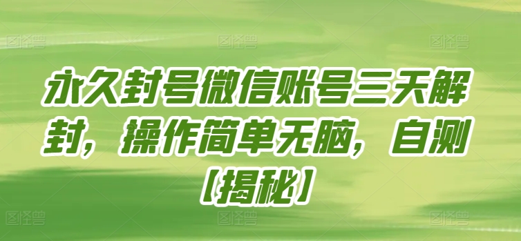 永久封号微信账号三天解封，操作简单无脑，自测【揭秘】_海蓝资源库