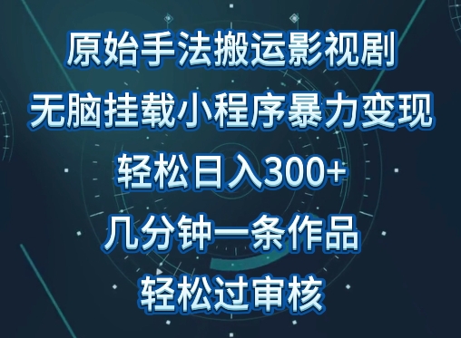 原始手法影视搬运，无脑搬运影视剧，单日收入300+，操作简单，几分钟生成一条视频，轻松过审核【揭秘】_海蓝资源库