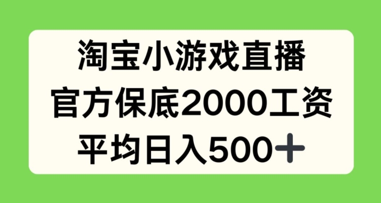 淘宝小游戏直播，官方保底2000工资，平均日入500+【揭秘】_海蓝资源库