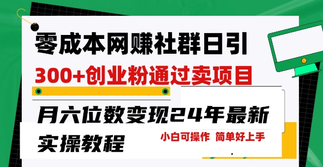 零成本网创群日引300+创业粉，卖项目月六位数变现，门槛低好上手，24年最新实操教程【揭秘】_海蓝资源库