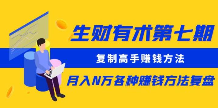 生财有术第七期：复制高手赚钱方法月入N万各种赚钱方法复盘（更新到0430）_海蓝资源库