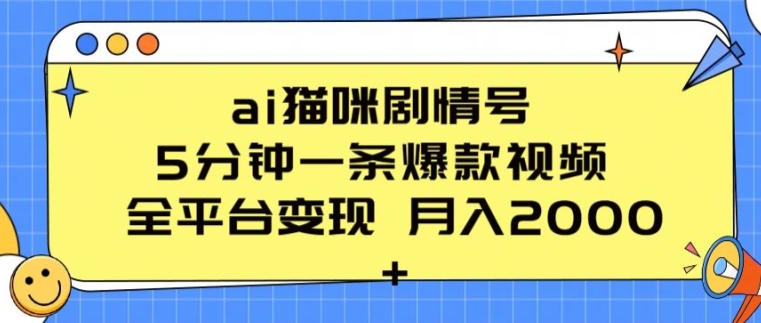 ai猫咪剧情号 5分钟一条爆款视频 全平台变现 月入2K+【揭秘】_海蓝资源库