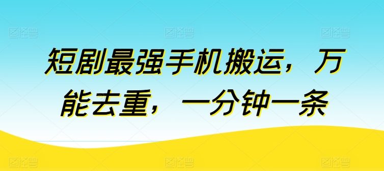 短剧最强手机搬运，万能去重，一分钟一条_海蓝资源库